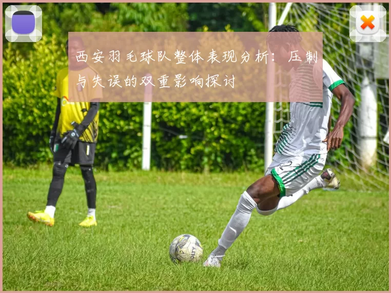 西安羽毛球队整体表现分析：压制与失误的双重影响探讨