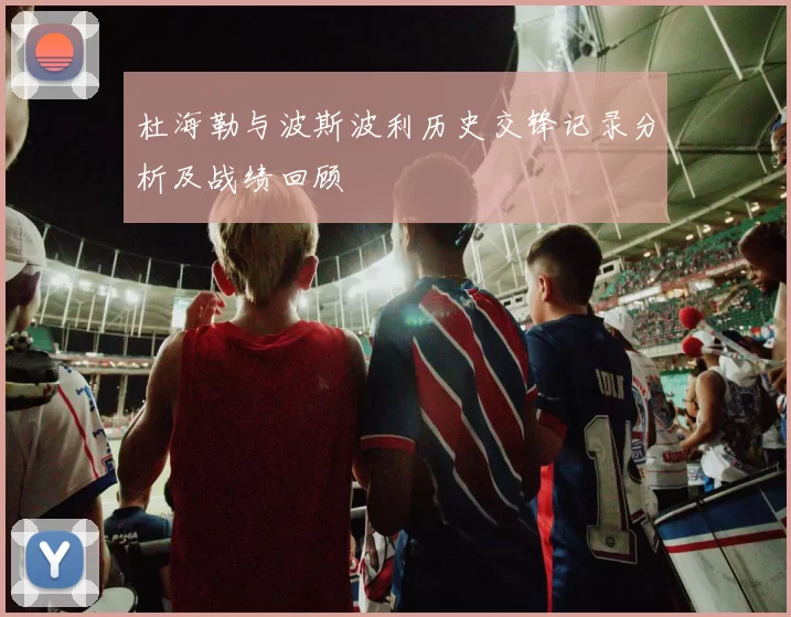 杜海勒与波斯波利历史交锋记录分析及战绩回顾