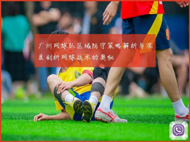 广州网球队区域防守策略解析与深度剖析网球战术的奥秘