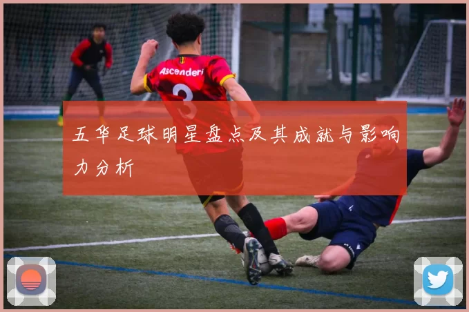 五华足球明星盘点及其成就与影响力分析