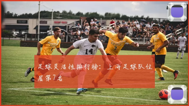 足球灵活性排行榜：上海足球队位居第7名