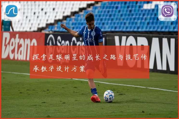 探索足球明星的成长之路与技艺传承教学设计方案