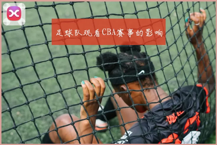 足球队观看CBA赛事的影响