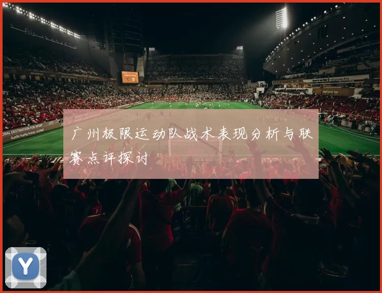 广州极限运动队战术表现分析与联赛点评探讨