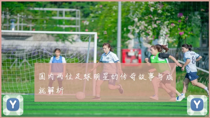 国内两位足球明星的传奇故事与成就解析