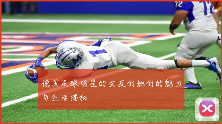 德国足球明星的女友们她们的魅力与生活揭秘