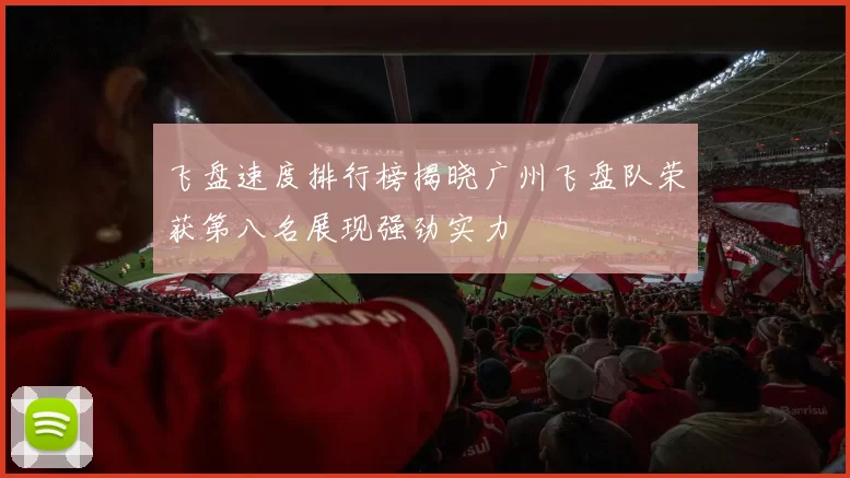 飞盘速度排行榜揭晓广州飞盘队荣获第八名展现强劲实力