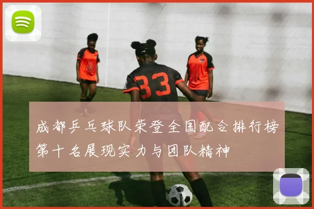成都乒乓球队荣登全国配合排行榜第十名展现实力与团队精神