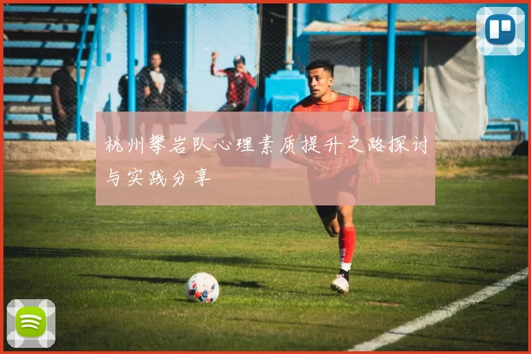 杭州攀岩队心理素质提升之路探讨与实践分享