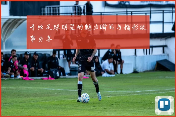 手绘足球明星的魅力瞬间与精彩故事分享