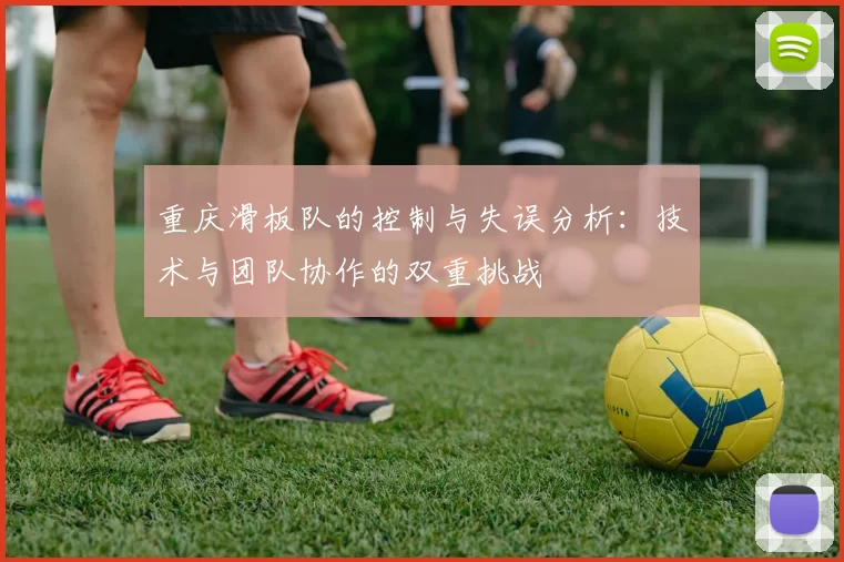 重庆滑板队的控制与失误分析：技术与团队协作的双重挑战