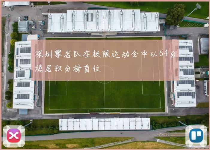 深圳攀岩队在极限运动会中以64分稳居积分榜首位